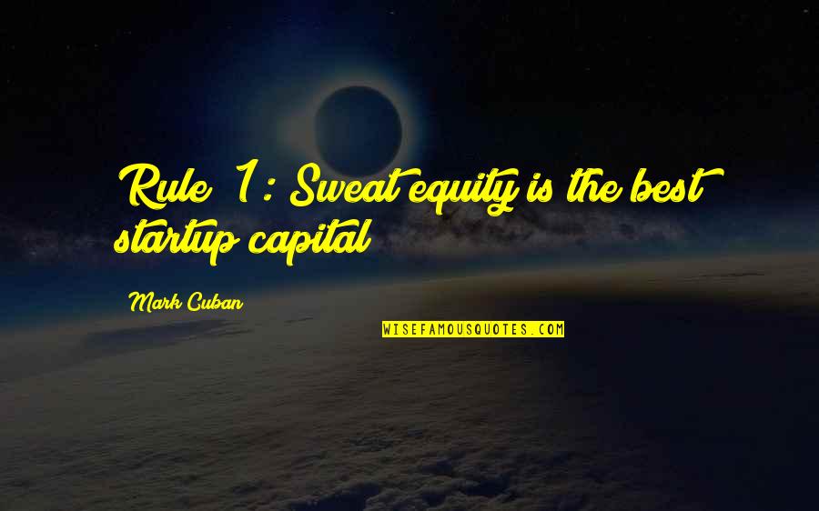 Shion Quotes By Mark Cuban: Rule #1: Sweat equity is the best startup Shion Quotes By Mark Cuban: Rule #1: Sweat equity is the best startup