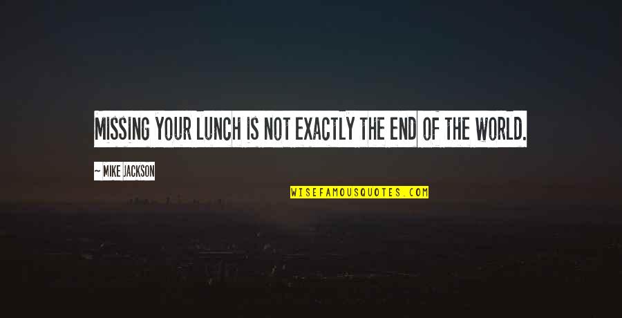 Shion Slime Quotes By Mike Jackson: Missing your lunch is not exactly the end Shion Slime Quotes By Mike Jackson: Missing your lunch is not exactly the end