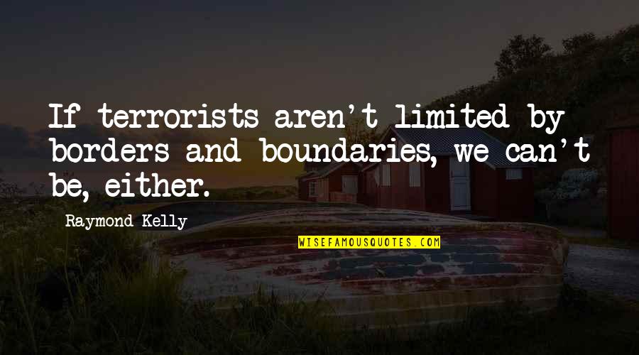 Shion Slime Quotes By Raymond Kelly: If terrorists aren't limited by borders and boundaries,