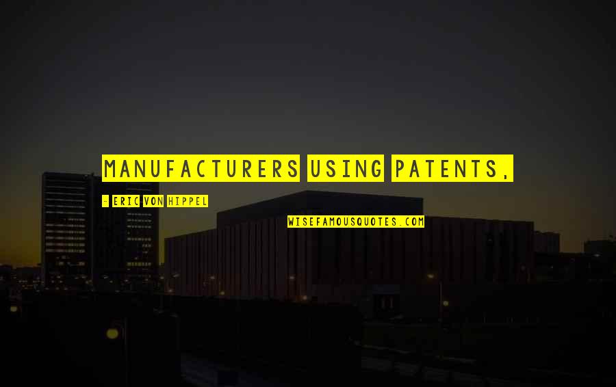 Shione Amwf Quotes By Eric Von Hippel: manufacturers using patents,