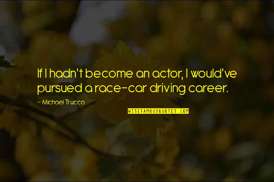 Shione Amwf Quotes By Michael Trucco: If I hadn't become an actor, I would've