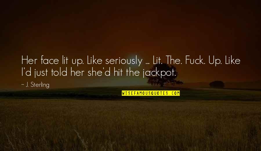 Shione Yukawa Quotes By J. Sterling: Her face lit up. Like seriously ... Lit. Shione Yukawa Quotes By J. Sterling: Her face lit up. Like seriously ... Lit.