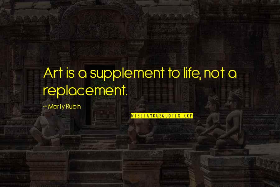 Shione Yukawa Quotes By Marty Rubin: Art is a supplement to life, not a Shione Yukawa Quotes By Marty Rubin: Art is a supplement to life, not a