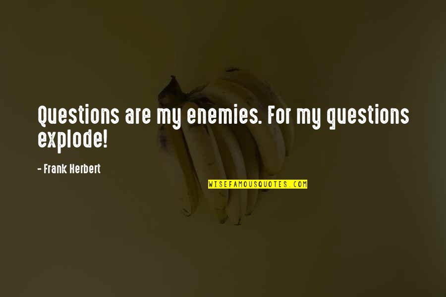 Shioni Quotes By Frank Herbert: Questions are my enemies. For my questions explode!
