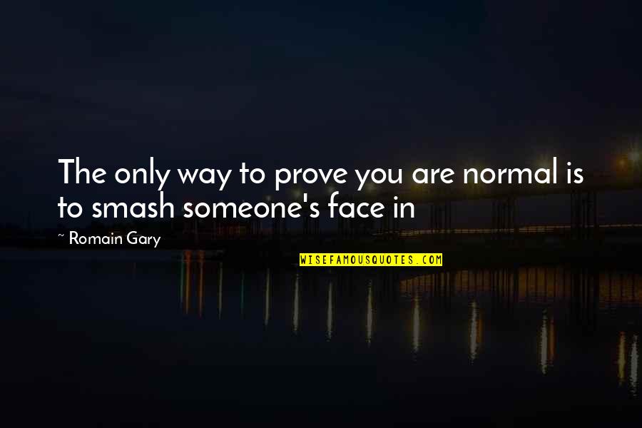 Shioni Quotes By Romain Gary: The only way to prove you are normal