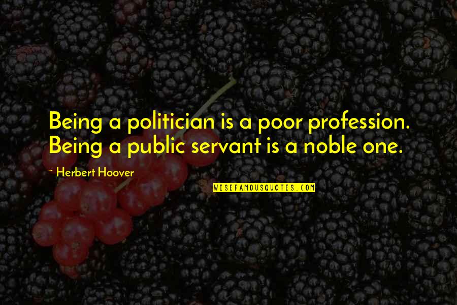 Shions Dojutsu Quotes By Herbert Hoover: Being a politician is a poor profession. Being