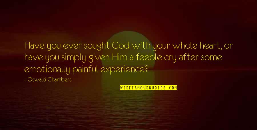 Shions Dojutsu Quotes By Oswald Chambers: Have you ever sought God with your whole Shions Dojutsu Quotes By Oswald Chambers: Have you ever sought God with your whole