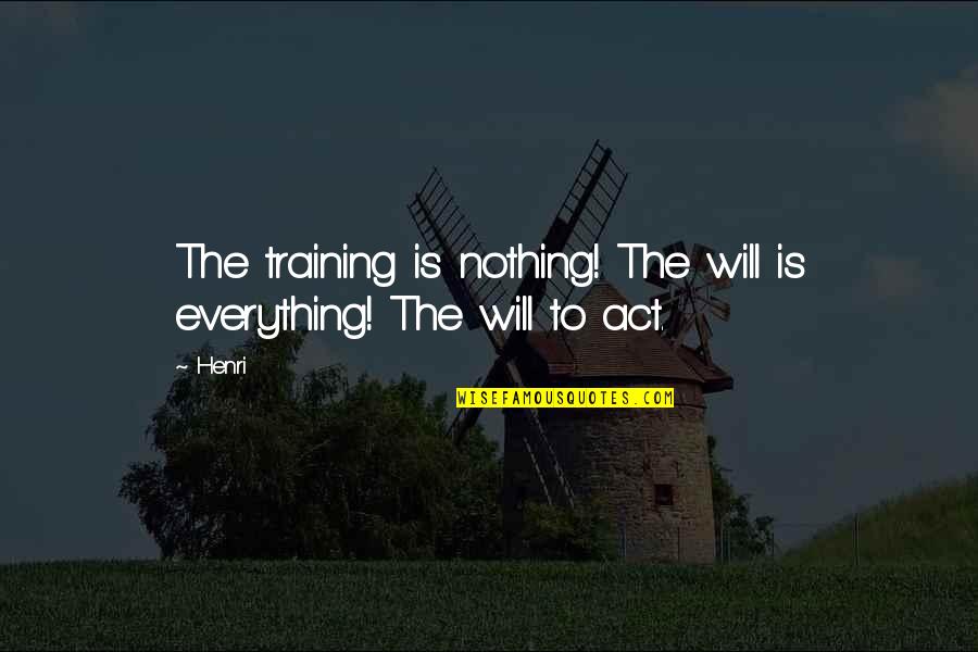 Shiota Nagisa Quotes By Henri: The training is nothing! The will is everything!