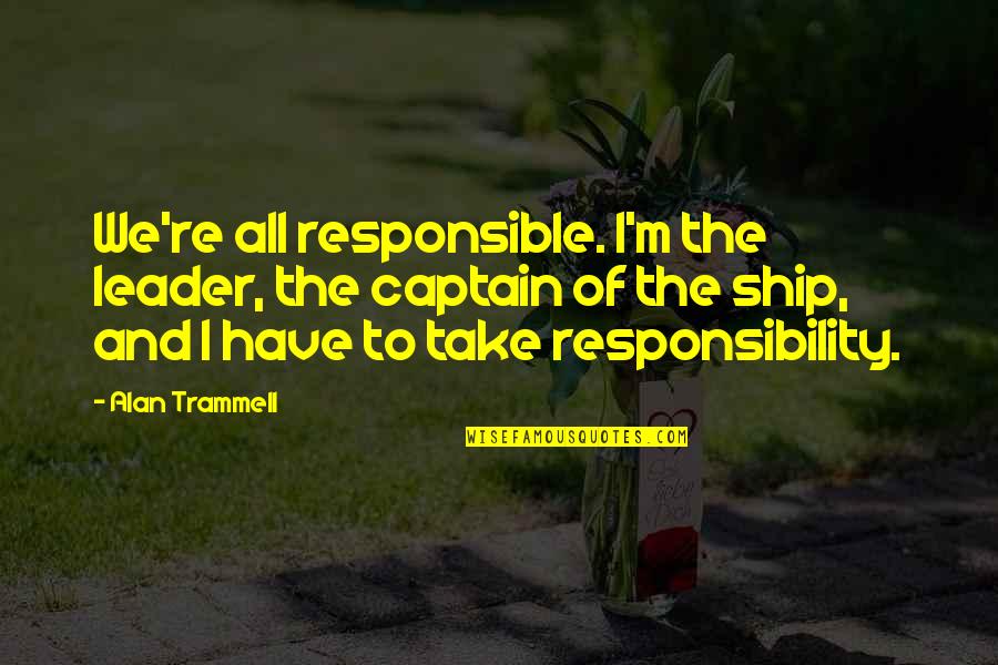 Ship And Captain Quotes By Alan Trammell: We're all responsible. I'm the leader, the captain