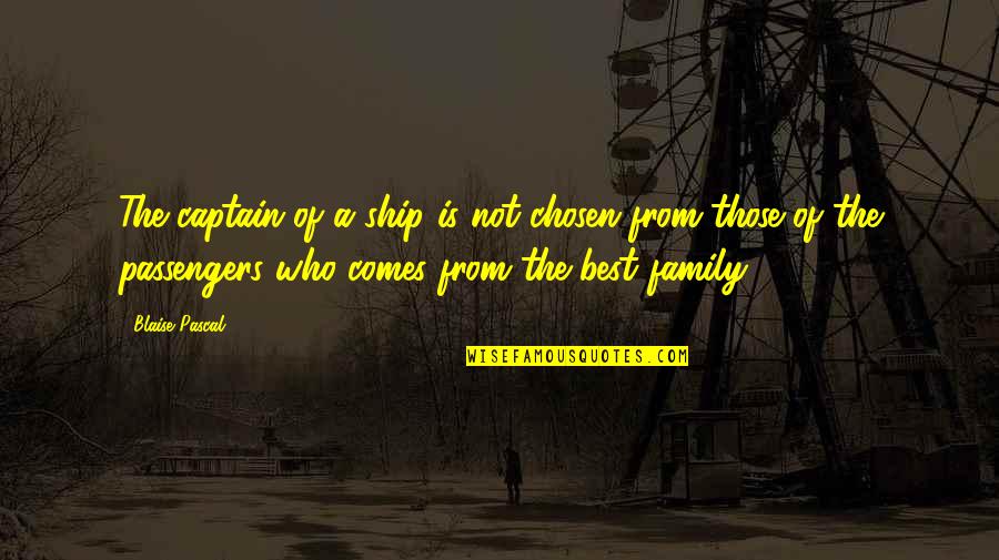 Ship And Captain Quotes By Blaise Pascal: The captain of a ship is not chosen