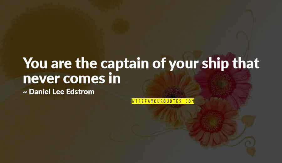 Ship And Captain Quotes By Daniel Lee Edstrom: You are the captain of your ship that