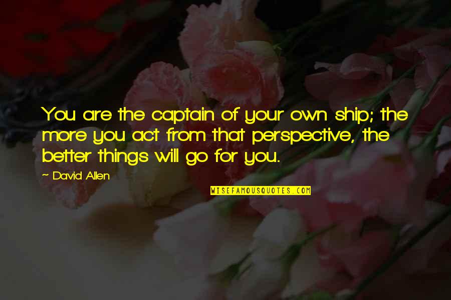 Ship And Captain Quotes By David Allen: You are the captain of your own ship;