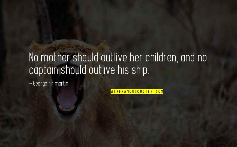 Ship And Captain Quotes By George R R Martin: No mother should outlive her children, and no