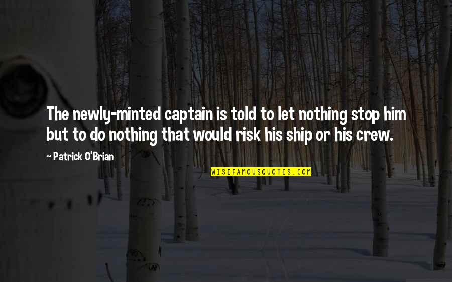 Ship And Captain Quotes By Patrick O'Brian: The newly-minted captain is told to let nothing