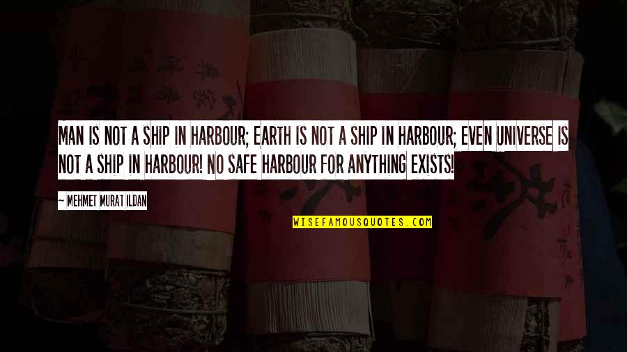 Ship And Harbour Quotes By Mehmet Murat Ildan: Man is not a ship in harbour; Earth