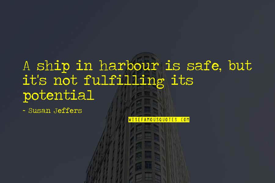 Ship And Harbour Quotes By Susan Jeffers: A ship in harbour is safe, but it's