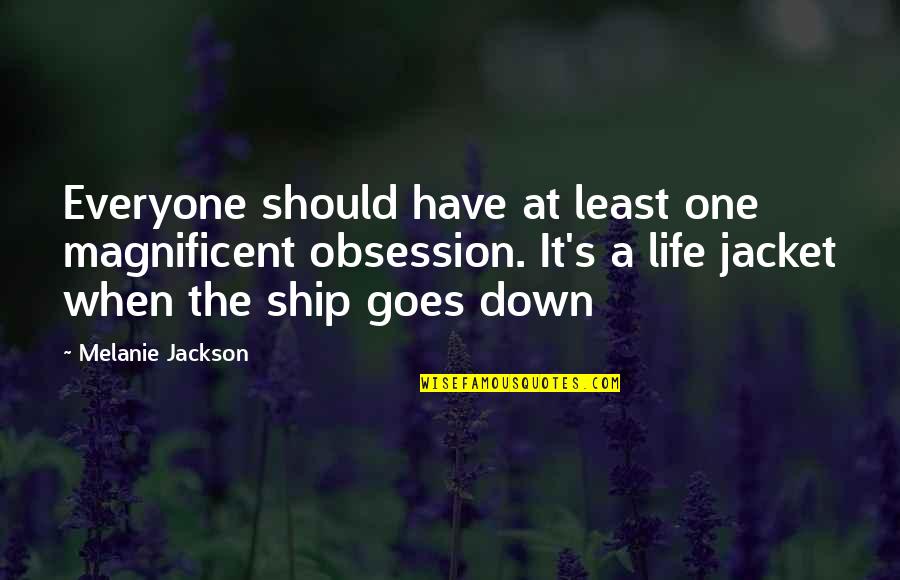 Ship And Life Quotes By Melanie Jackson: Everyone should have at least one magnificent obsession. Ship And Life Quotes By Melanie Jackson: Everyone should have at least one magnificent obsession.