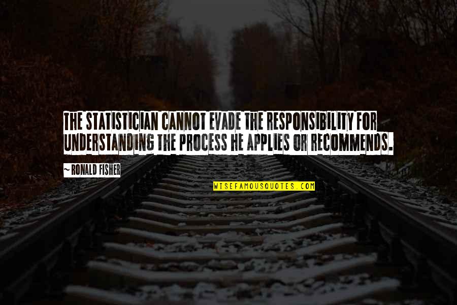 Ship And Save Quotes By Ronald Fisher: The statistician cannot evade the responsibility for understanding