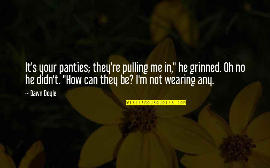 Ship Breaker Characters Quotes By Dawn Doyle: It's your panties; they're pulling me in," he Ship Breaker Characters Quotes By Dawn Doyle: It's your panties; they're pulling me in," he