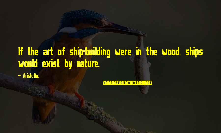 Ship Building Quotes By Aristotle.: If the art of ship-building were in the