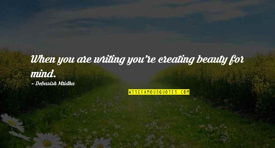 Ship Chandler Quotes By Debasish Mridha: When you are writing you're creating beauty for Ship Chandler Quotes By Debasish Mridha: When you are writing you're creating beauty for