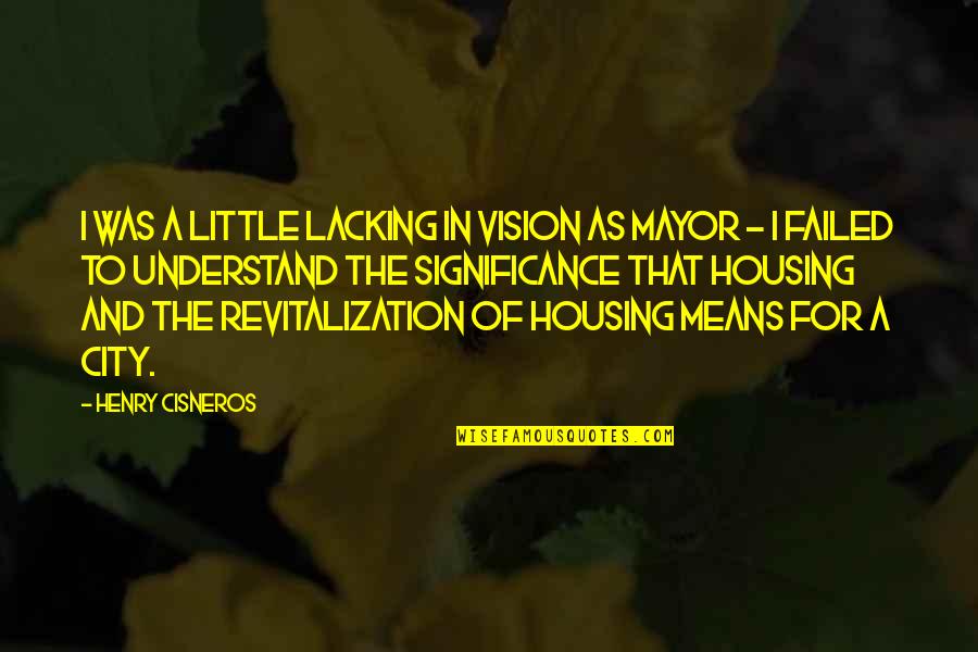 Ship Chandler Quotes By Henry Cisneros: I was a little lacking in vision as Ship Chandler Quotes By Henry Cisneros: I was a little lacking in vision as