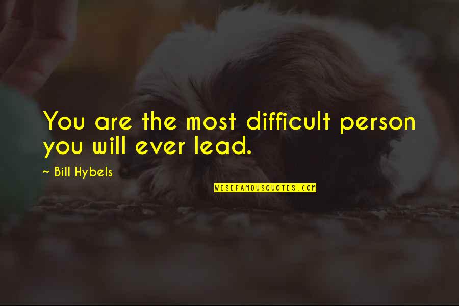 Ship Greyhound Quote Quotes By Bill Hybels: You are the most difficult person you will