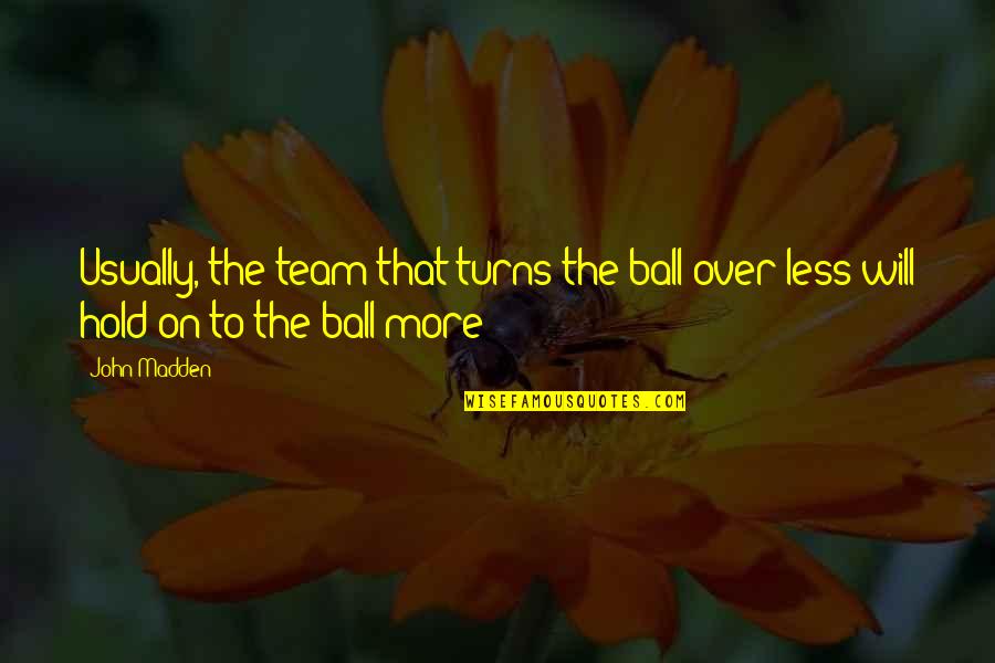 Ship Greyhound Quote Quotes By John Madden: Usually, the team that turns the ball over