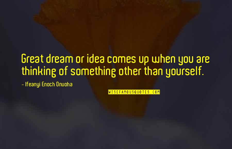 Ship In Harbor Quote Quotes By Ifeanyi Enoch Onuoha: Great dream or idea comes up when you Ship In Harbor Quote Quotes By Ifeanyi Enoch Onuoha: Great dream or idea comes up when you