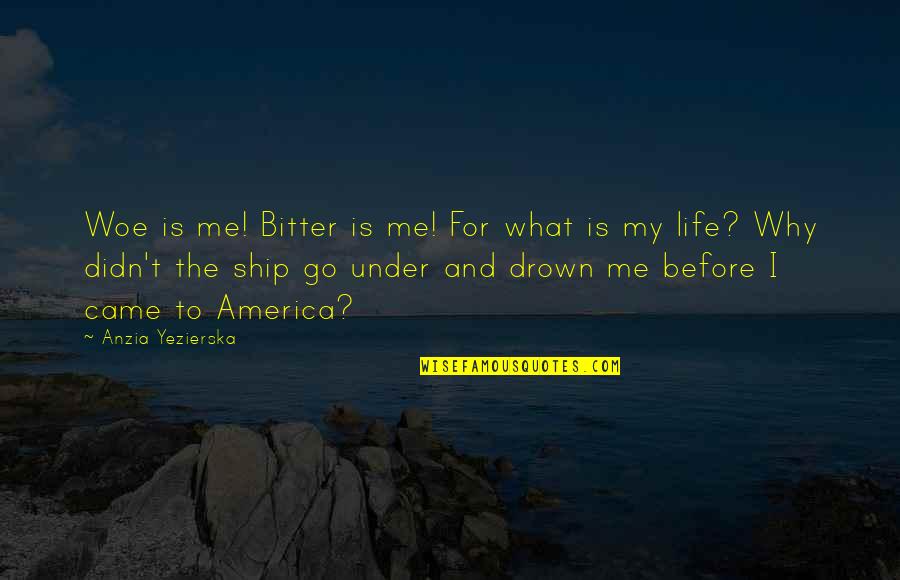 Ship Life Quotes By Anzia Yezierska: Woe is me! Bitter is me! For what