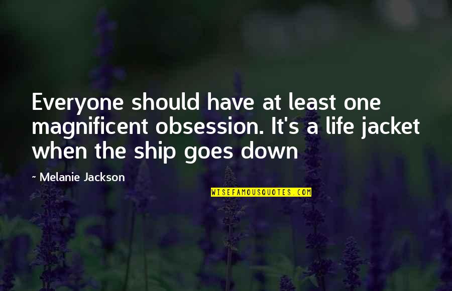 Ship Life Quotes By Melanie Jackson: Everyone should have at least one magnificent obsession.