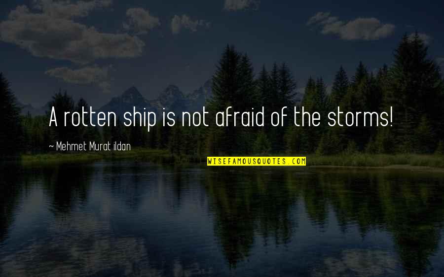 Ship Quotes By Mehmet Murat Ildan: A rotten ship is not afraid of the