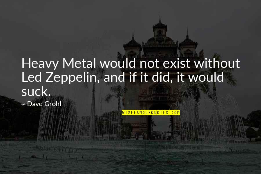 Ship Sails Quotes By Dave Grohl: Heavy Metal would not exist without Led Zeppelin,