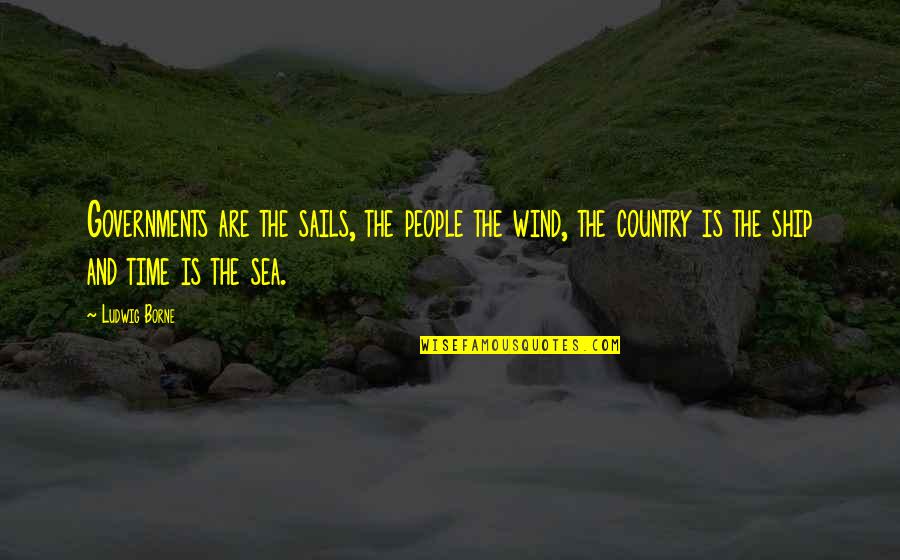 Ship Sails Quotes By Ludwig Borne: Governments are the sails, the people the wind,