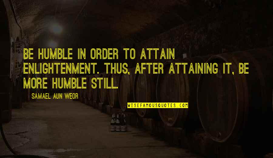 Ship Sails Quotes By Samael Aun Weor: Be humble in order to attain enlightenment. Thus,