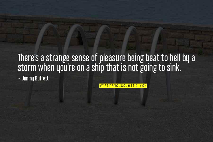 Ship Sink Quotes By Jimmy Buffett: There's a strange sense of pleasure being beat