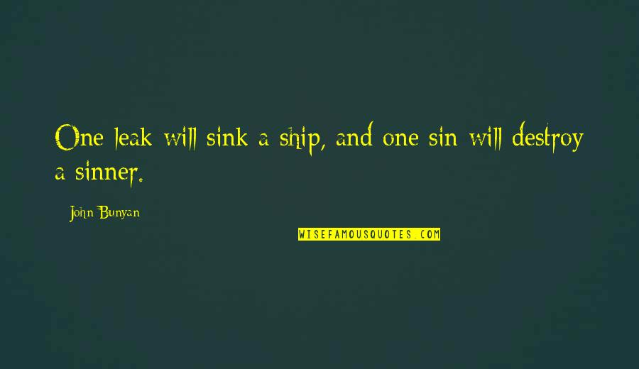 Ship Sink Quotes By John Bunyan: One leak will sink a ship, and one