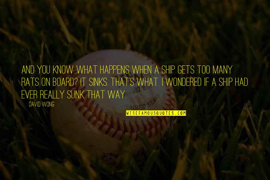 Ship Sinking Quotes By David Wong: And you know what happens when a ship Ship Sinking Quotes By David Wong: And you know what happens when a ship