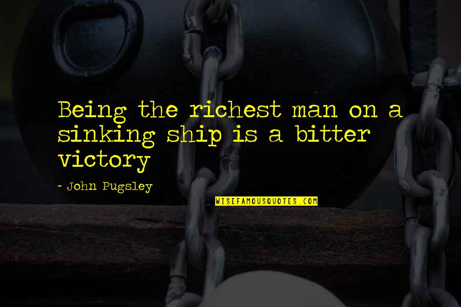 Ship Sinking Quotes By John Pugsley: Being the richest man on a sinking ship