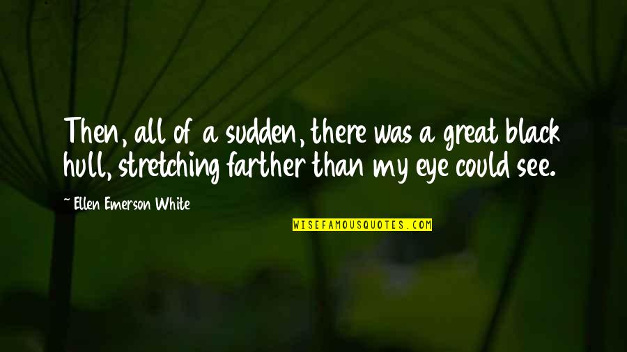Ship Titanic Quotes By Ellen Emerson White: Then, all of a sudden, there was a Ship Titanic Quotes By Ellen Emerson White: Then, all of a sudden, there was a