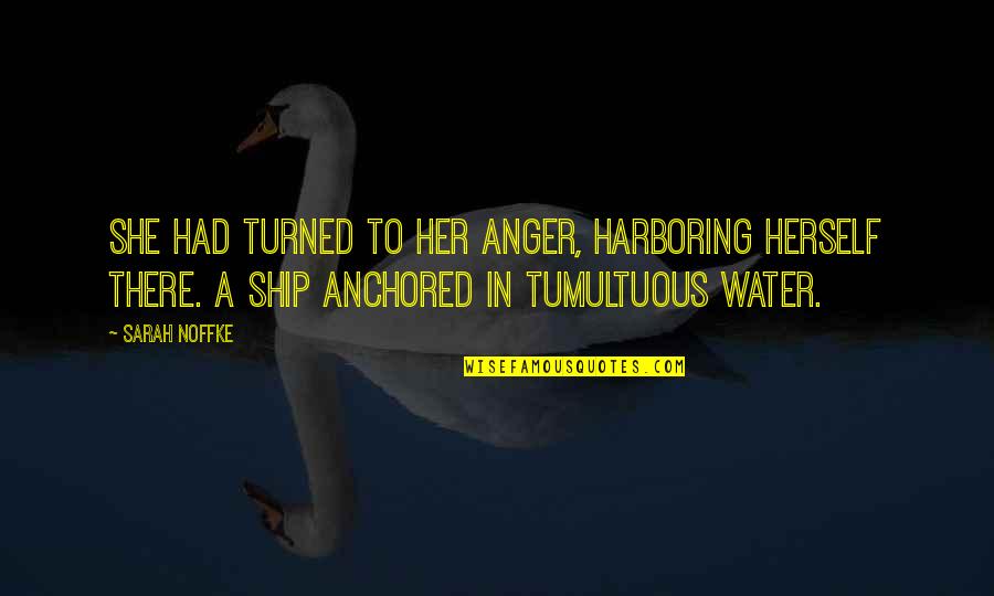 Ship Turned Quotes By Sarah Noffke: She had turned to her anger, harboring herself