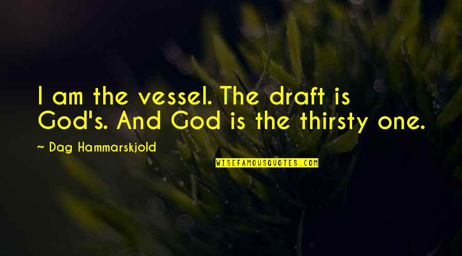 Ship Ups Quotes By Dag Hammarskjold: I am the vessel. The draft is God's. Ship Ups Quotes By Dag Hammarskjold: I am the vessel. The draft is God's.