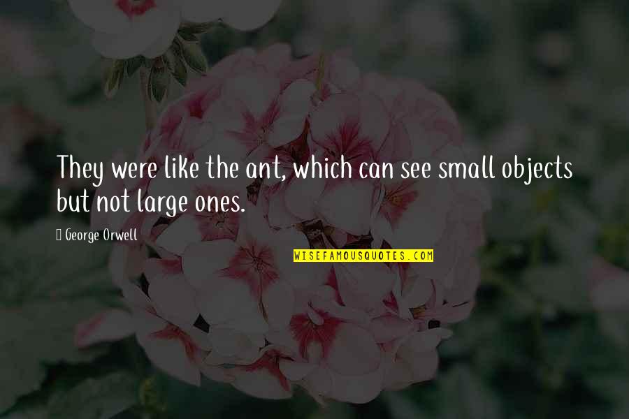 Ship Ups Quotes By George Orwell: They were like the ant, which can see