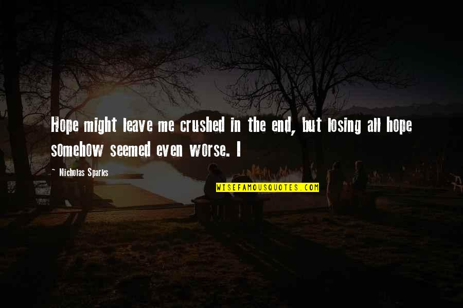 Ship Ups Quotes By Nicholas Sparks: Hope might leave me crushed in the end, Ship Ups Quotes By Nicholas Sparks: Hope might leave me crushed in the end,