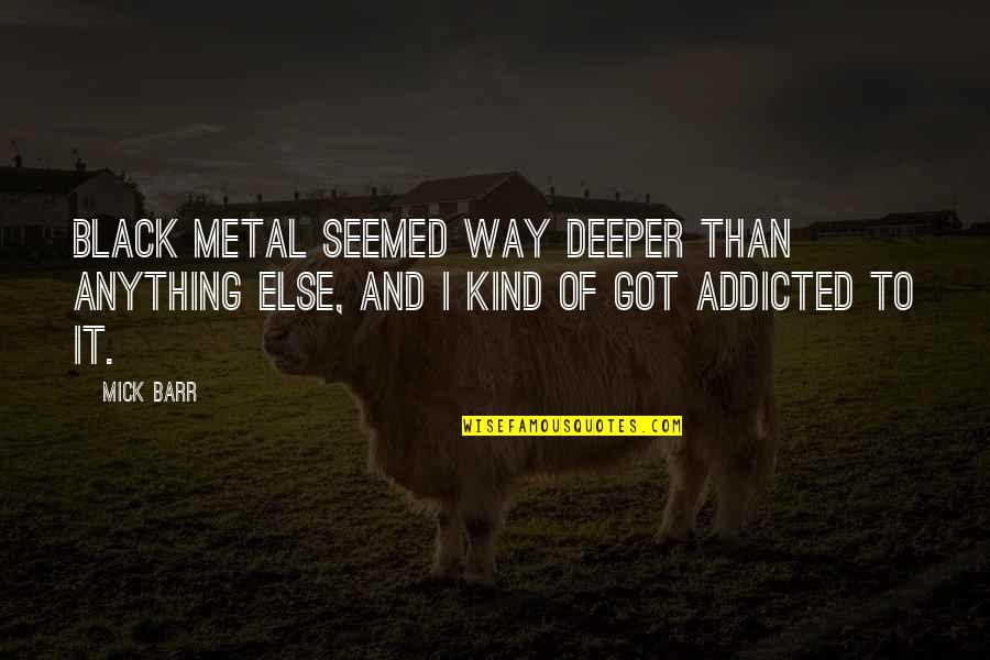 Shipboard Affirmatives Quotes By Mick Barr: Black metal seemed way deeper than anything else,