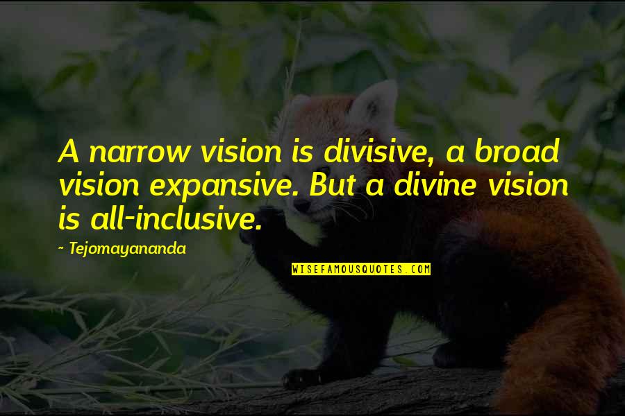 Shipboard Affirmatives Quotes By Tejomayananda: A narrow vision is divisive, a broad vision