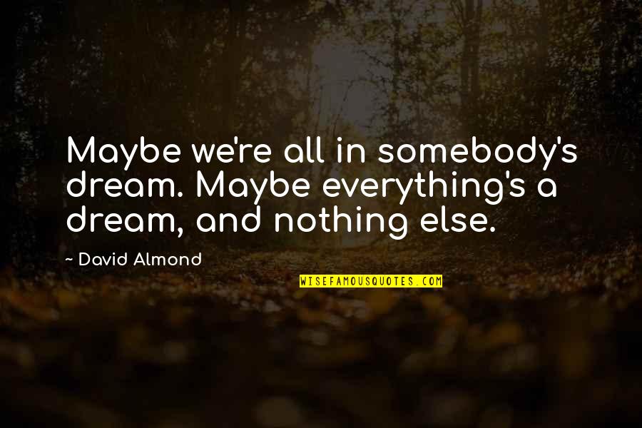 Shipboard Walls Quotes By David Almond: Maybe we're all in somebody's dream. Maybe everything's