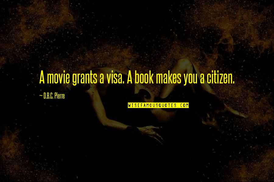 Shipbrokers In Australia Quotes By D.B.C. Pierre: A movie grants a visa. A book makes