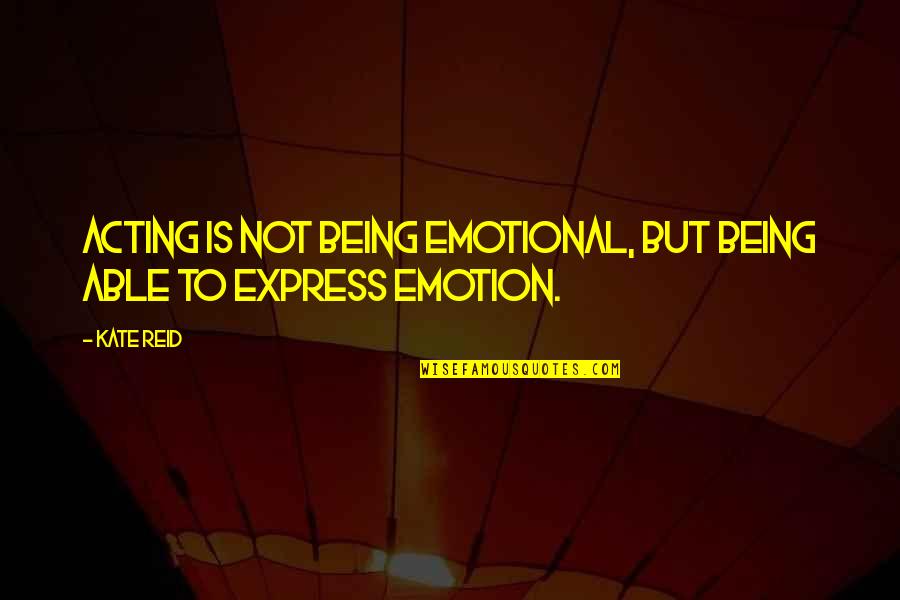 Shipek Art Quotes By Kate Reid: Acting is not being emotional, but being able