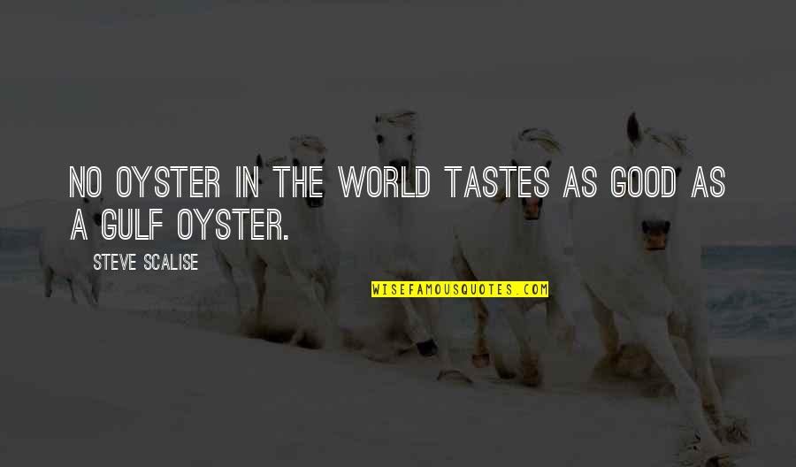 Shiphrah A Williams Quotes By Steve Scalise: No oyster in the world tastes as good Shiphrah A Williams Quotes By Steve Scalise: No oyster in the world tastes as good